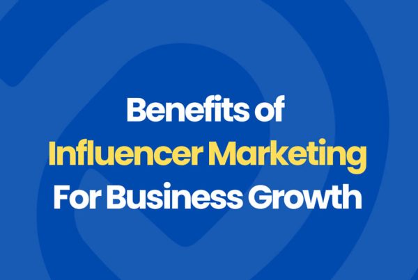 Benefits of Influencer Marketing for Business Growth