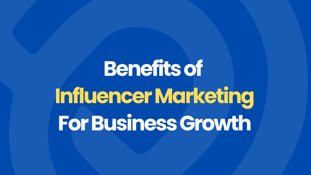 Benefits of Influencer Marketing for Business Growth
